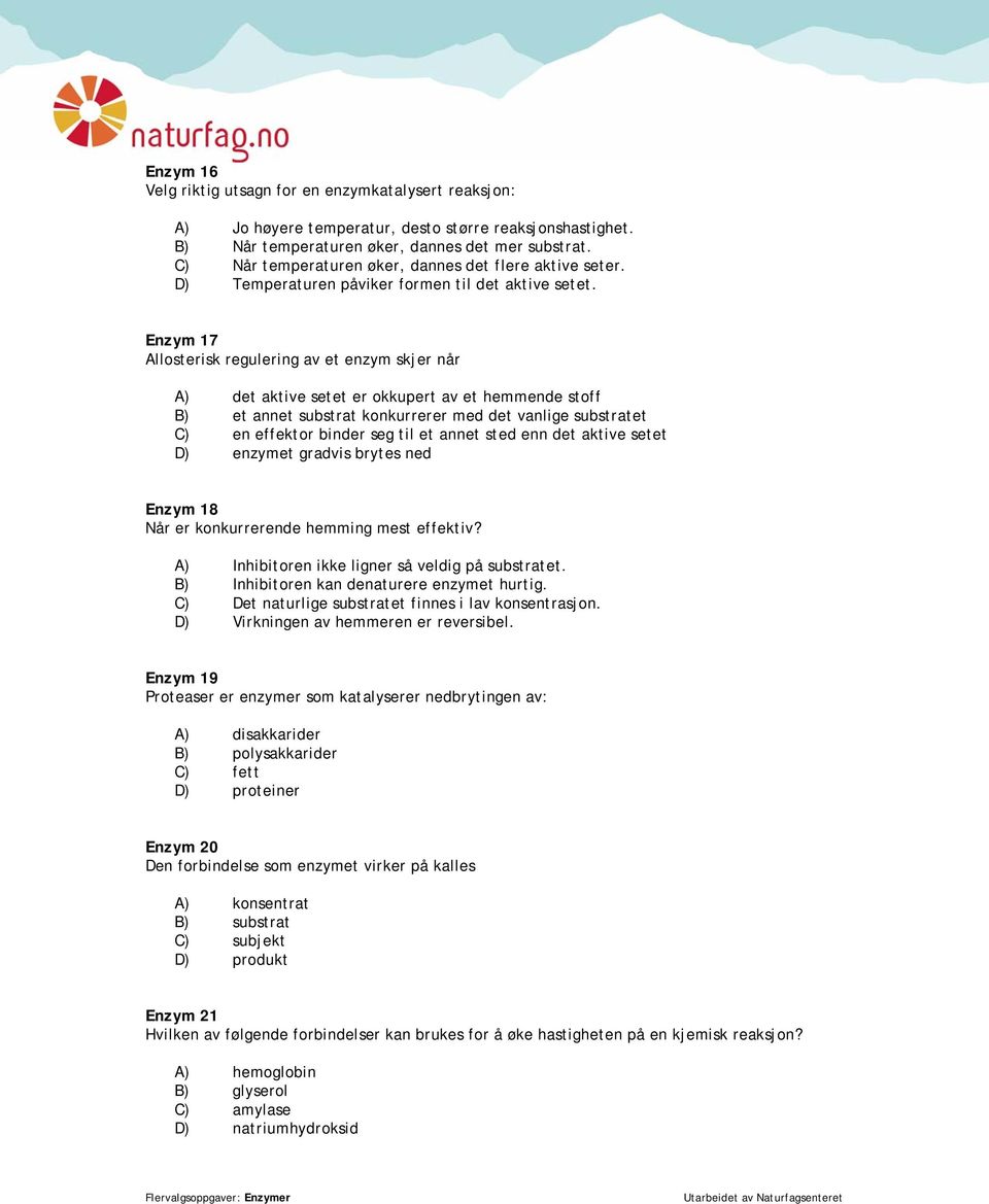 Enzym 17 Allosterisk regulering av et enzym skjer når A) det aktive setet er okkupert av et hemmende stoff B) et annet substrat konkurrerer med det vanlige substratet C) en effektor binder seg til et