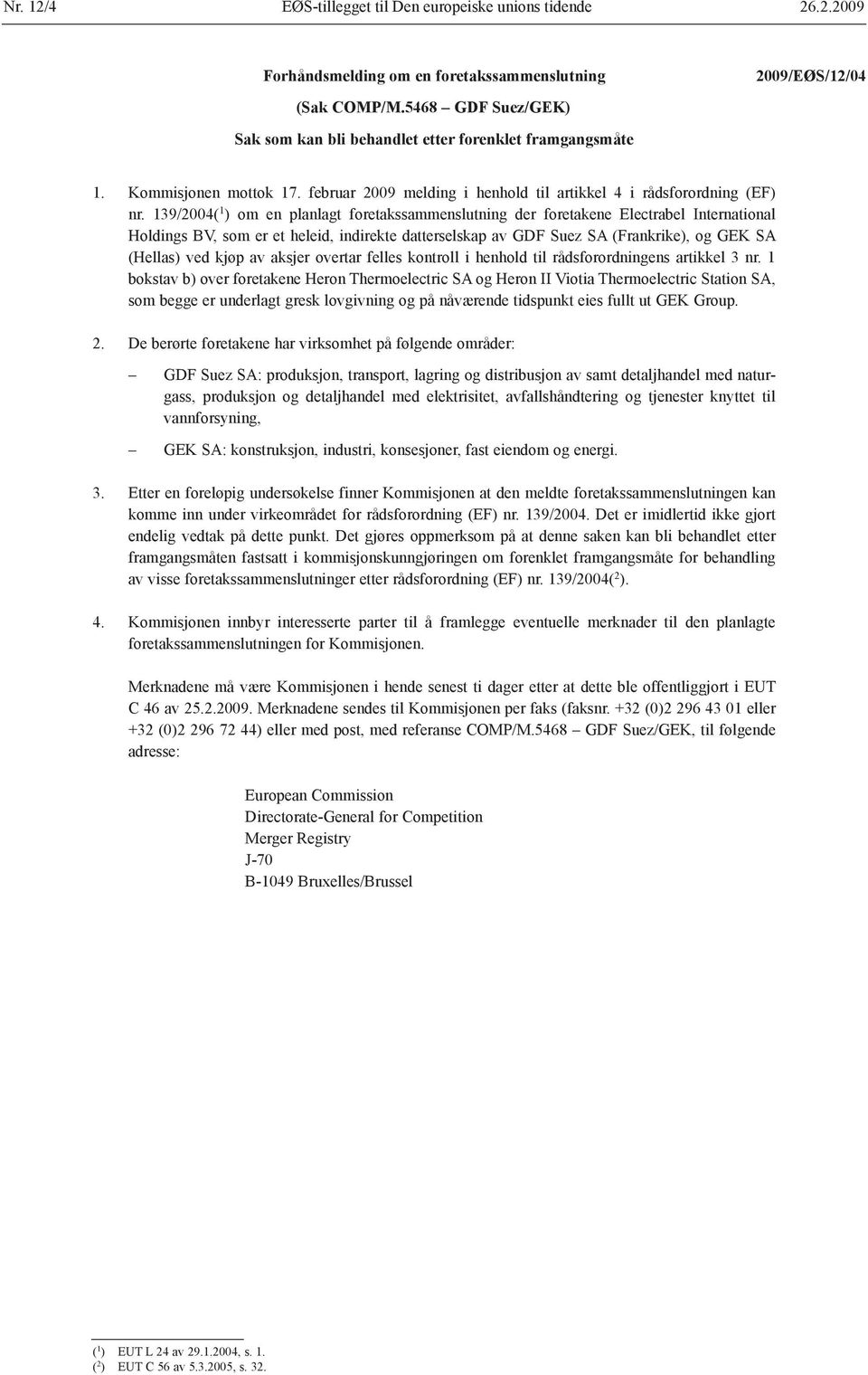 139/2004( 1 ) om en planlagt foretakssammenslutning der foretakene Electrabel International Holdings BV, som er et heleid, indirekte datterselskap av GDF Suez SA (Frankrike), og GEK SA (Hellas) ved