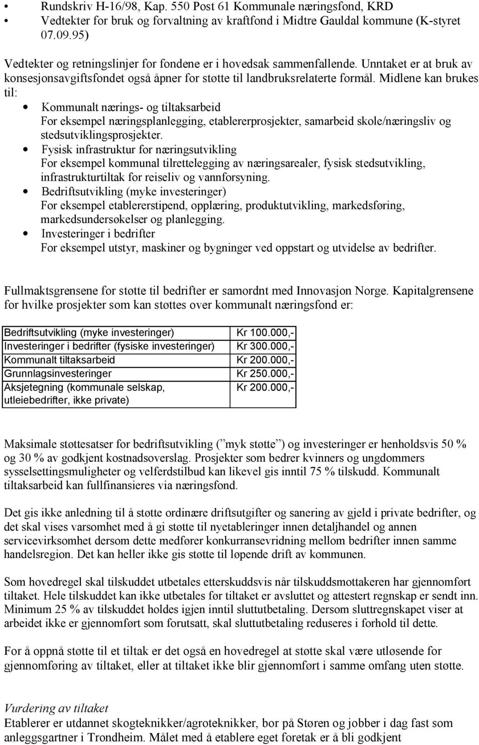 Midlene kan brukes til: Kommunalt nærings- og tiltaksarbeid For eksempel næringsplanlegging, etablererprosjekter, samarbeid skole/næringsliv og stedsutviklingsprosjekter.