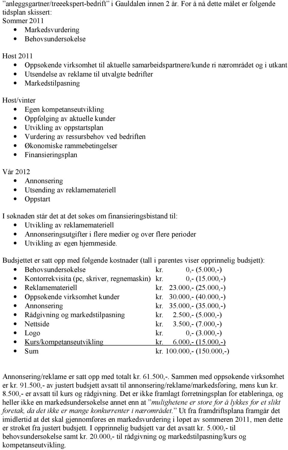 Utsendelse av reklame til utvalgte bedrifter Markedstilpasning Høst/vinter Egen kompetanseutvikling Oppfølging av aktuelle kunder Utvikling av oppstartsplan Vurdering av ressursbehov ved bedriften