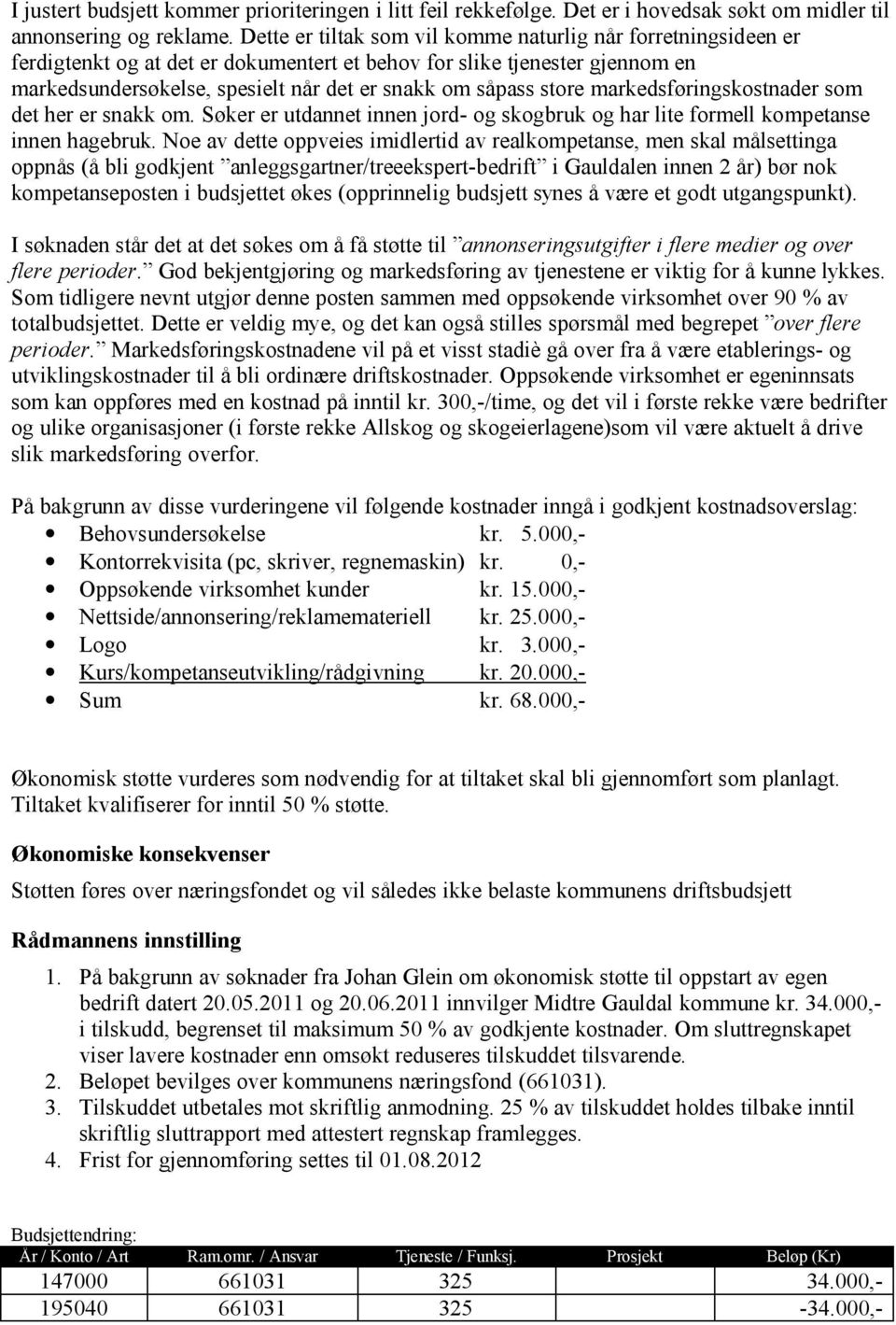 store markedsføringskostnader som det her er snakk om. Søker er utdannet innen jord- og skogbruk og har lite formell kompetanse innen hagebruk.