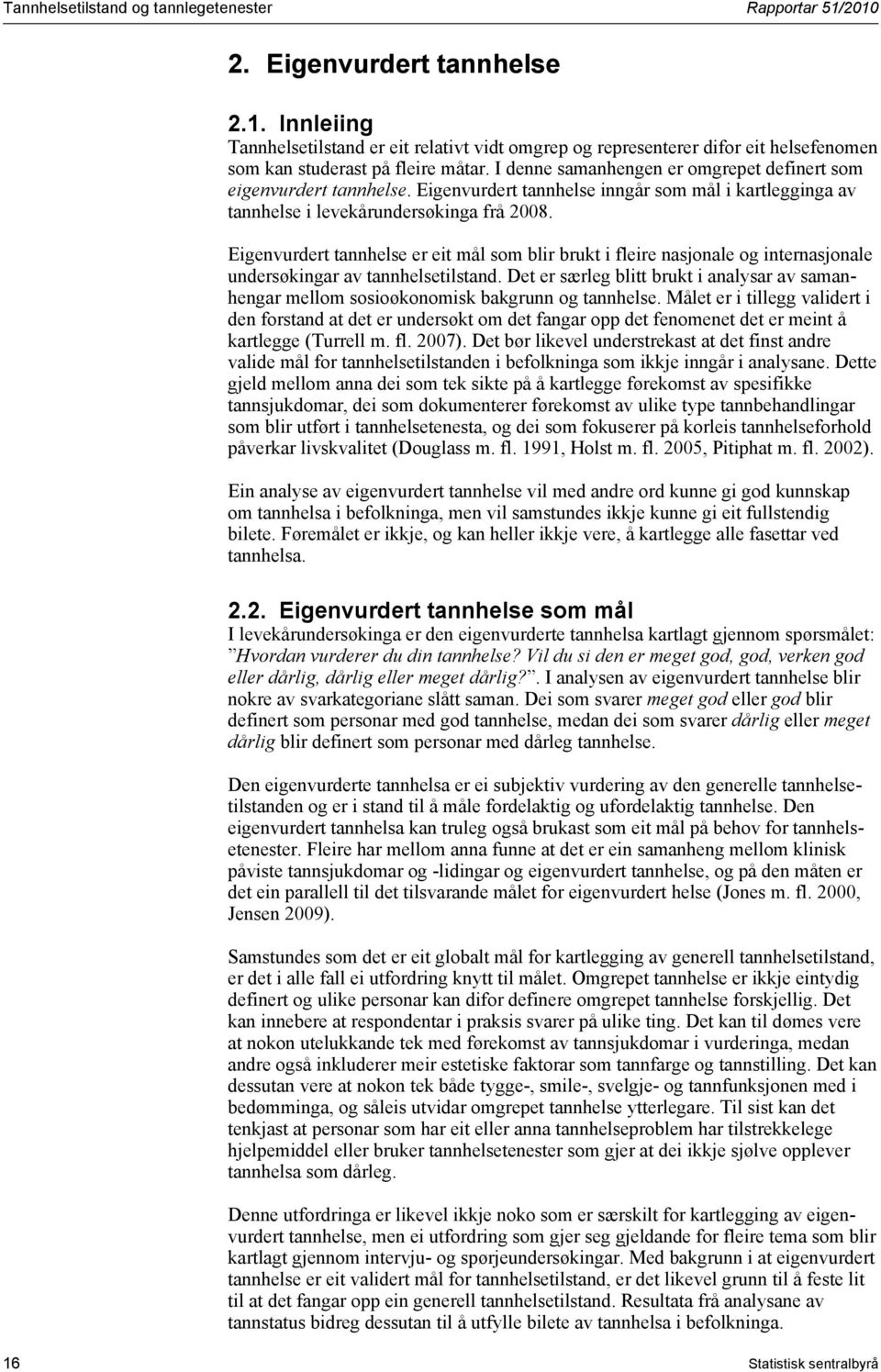 Eigenvurdert tannhelse er eit mål som blir brukt i fleire nasjonale og internasjonale undersøkingar av tannhelsetilstand.