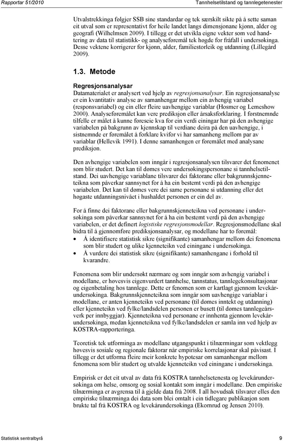 Desse vektene korrigerer for kjønn, alder, familiestorleik og utdanning (Lillegård 2009). 1.3. Metode Regresjonsanalysar Datamaterialet er analysert ved hjelp av regresjonsanalysar.