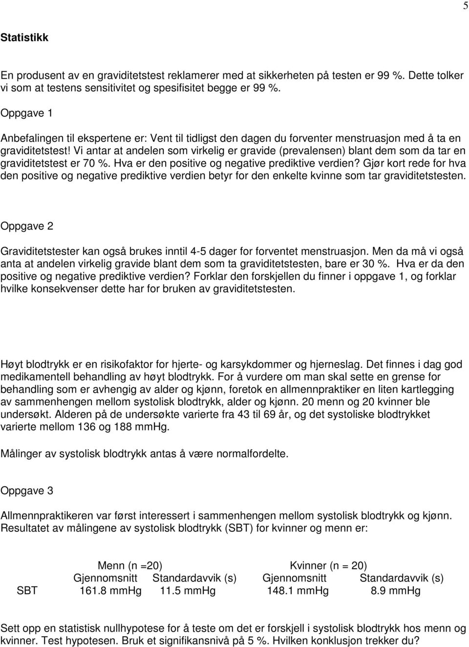 Vi antar at andelen som virkelig er gravide (prevalensen) blant dem som da tar en graviditetstest er 70 %. Hva er den positive og negative prediktive verdien?