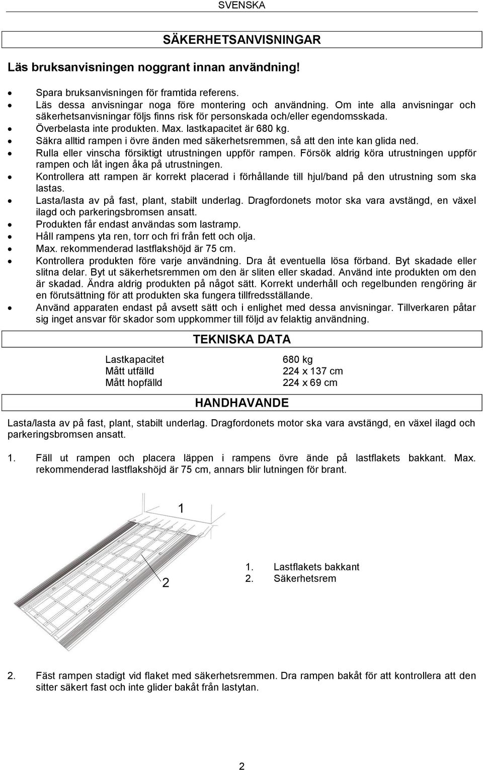 Säkra alltid rampen i övre änden med säkerhetsremmen, så att den inte kan glida ned. Rulla eller vinscha försiktigt utrustningen uppför rampen.