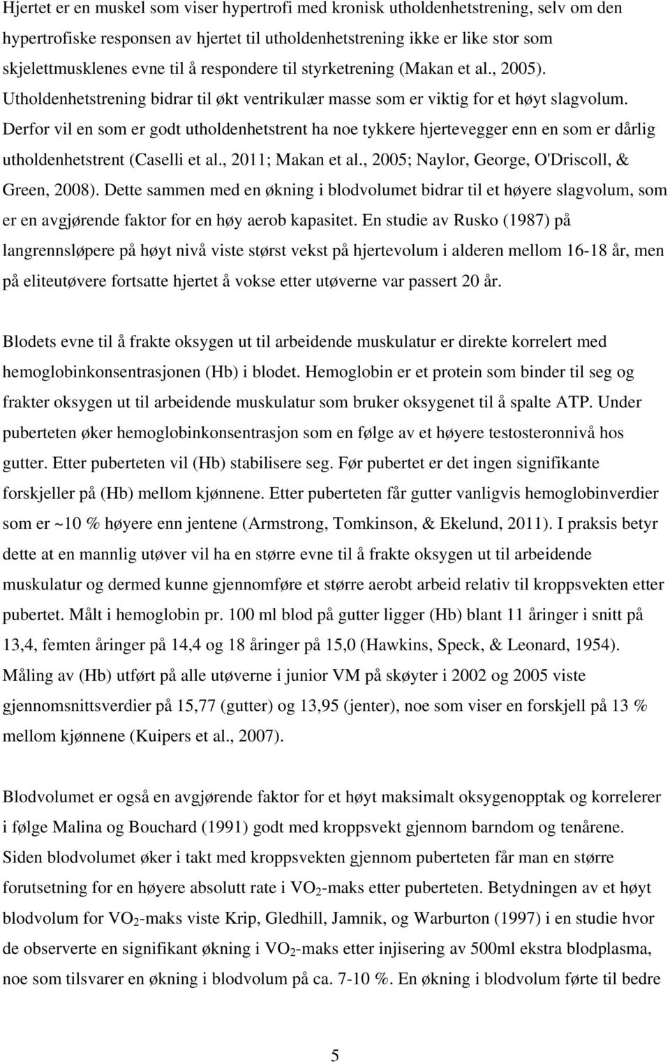 Derfor vil en som er godt utholdenhetstrent ha noe tykkere hjertevegger enn en som er dårlig utholdenhetstrent (Caselli et al., 2011; Makan et al., 2005; Naylor, George, O'Driscoll, & Green, 2008).