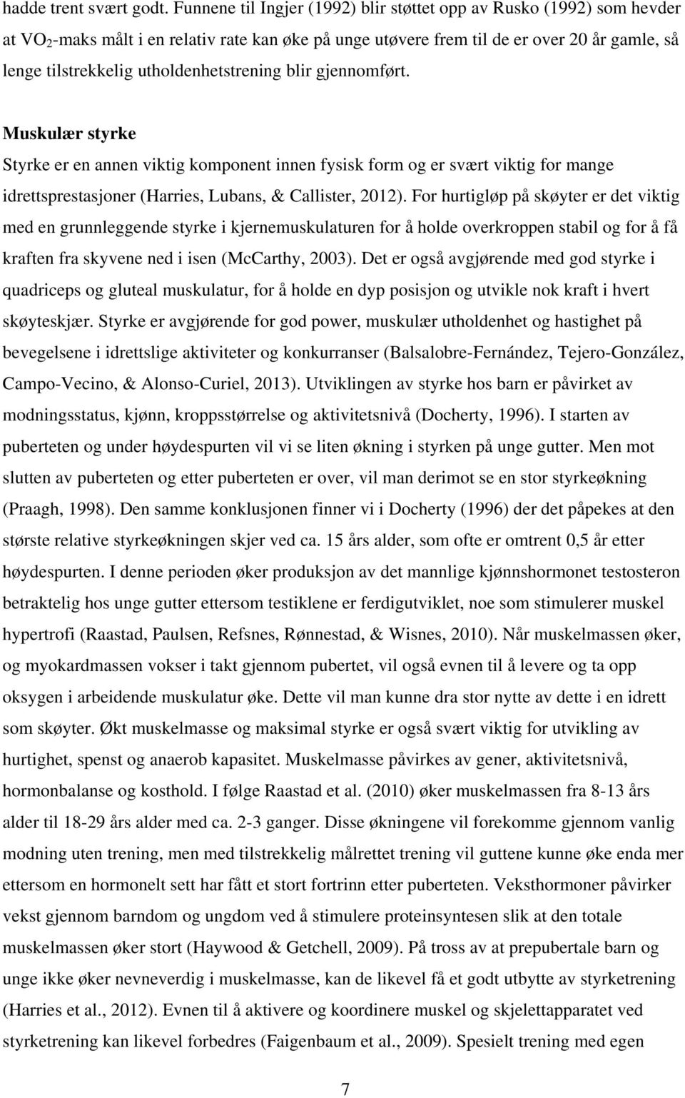 utholdenhetstrening blir gjennomført. Muskulær styrke Styrke er en annen viktig komponent innen fysisk form og er svært viktig for mange idrettsprestasjoner (Harries, Lubans, & Callister, 2012).