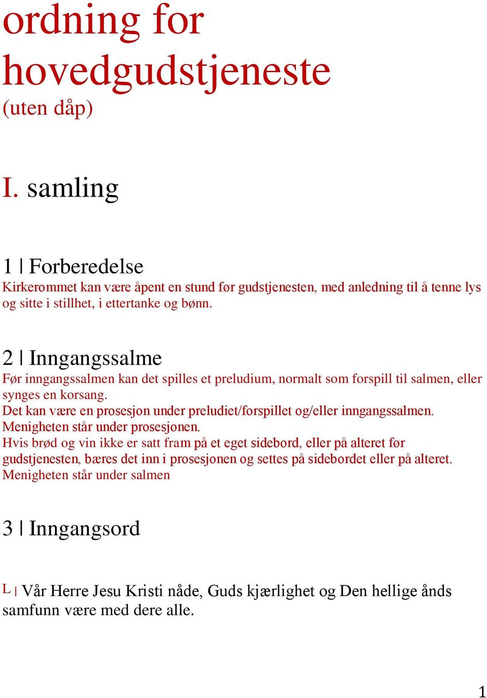 2 Inngangssalme Før inngangssalmen kan det spilles et preludium, normalt som forspill