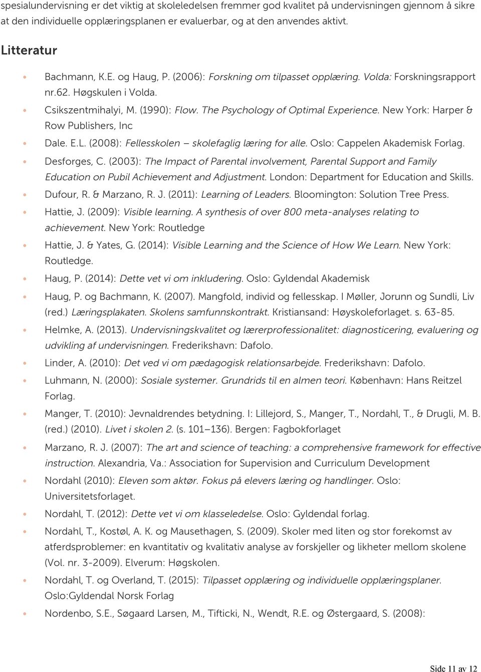 The Psychology of Optimal Experience. New York: Harper & Row Publishers, Inc Dale. E.L. (2008): Fellesskolen skolefaglig læring for alle. Oslo: Cappelen Akademisk Forlag. Desforges, C.