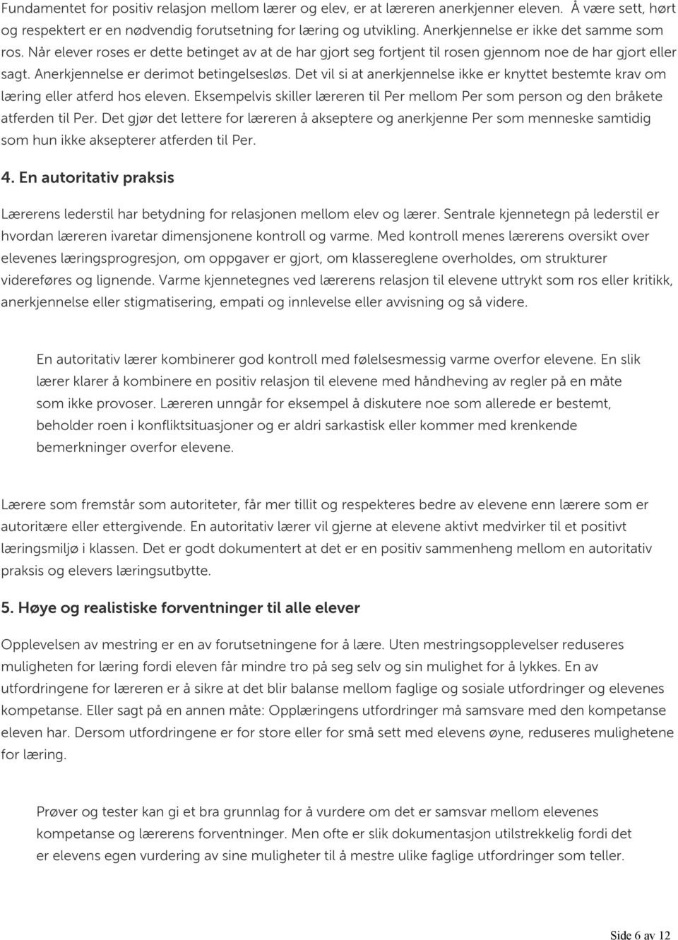 Det vil si at anerkjennelse ikke er knyttet bestemte krav om læring eller atferd hos eleven. Eksempelvis skiller læreren til Per mellom Per som person og den bråkete atferden til Per.