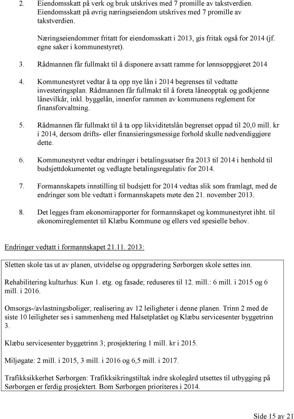 Kommunestyret vedtar å ta opp nye lån i 2014 begrenses til vedtatte investeringsplan. Rådmannen får fullmakt til å foreta låneopptak og godkjenne lånevilkår, inkl.