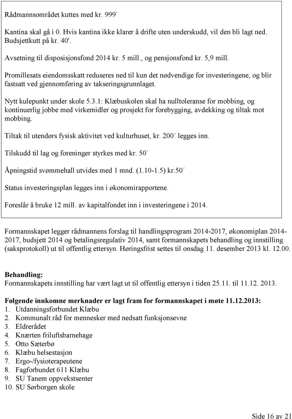 Nytt kulepunkt under skole 5.3.1: Klæbuskolen skal ha nulltoleranse for mobbing, og kontinuerlig jobbe med virkemidler og prosjekt for forebygging, avdekking og tiltak mot mobbing.