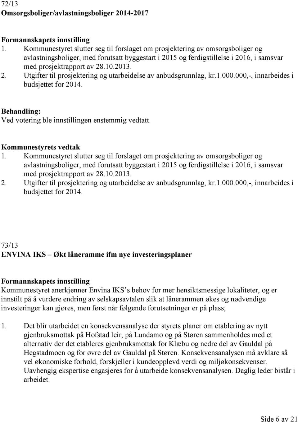 2013. 2. Utgifter til prosjektering og utarbeidelse av anbudsgrunnlag, kr.1.000.000,-, innarbeides i budsjettet for 2014.