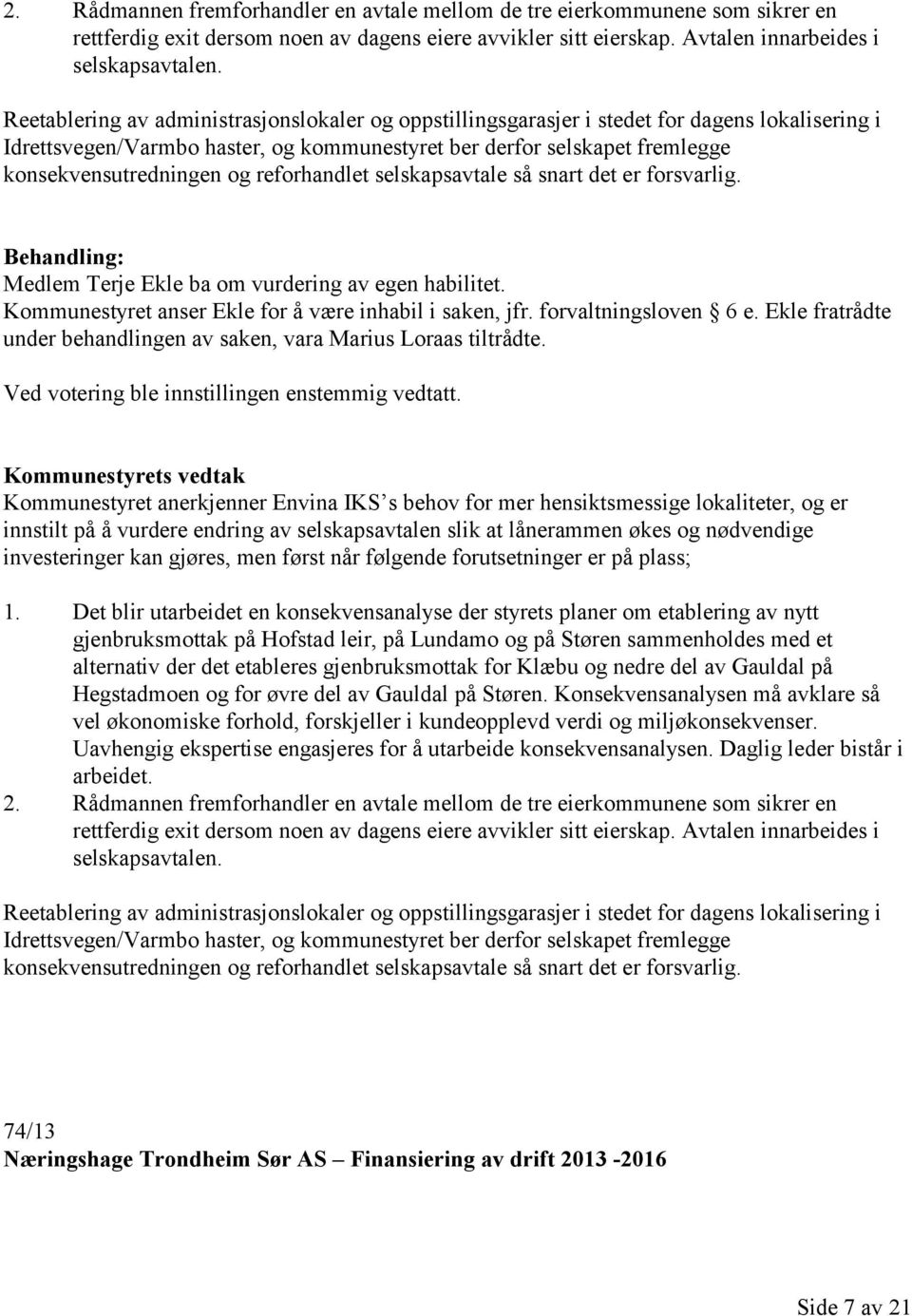 reforhandlet selskapsavtale så snart det er forsvarlig. Medlem Terje Ekle ba om vurdering av egen habilitet. Kommunestyret anser Ekle for å være inhabil i saken, jfr. forvaltningsloven 6 e.