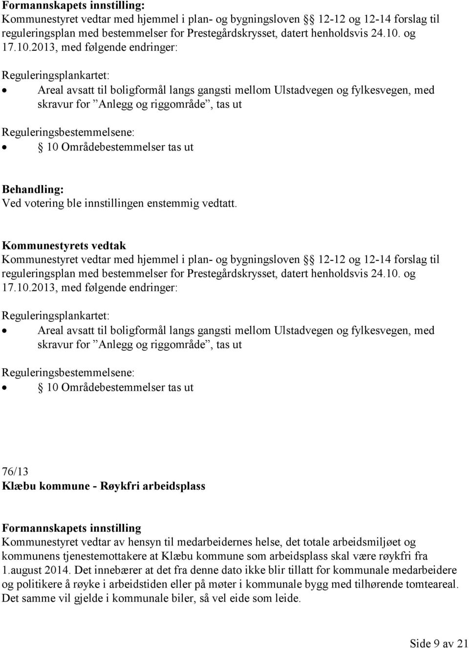 2013, med følgende endringer: Reguleringsplankartet: Areal avsatt til boligformål langs gangsti mellom Ulstadvegen og fylkesvegen, med skravur for Anlegg og riggområde, tas ut