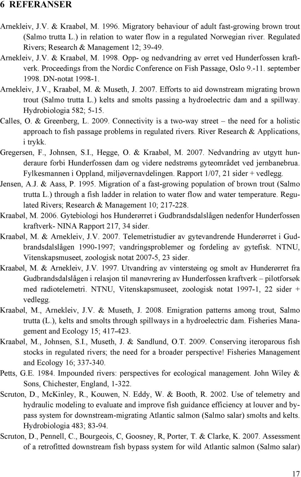 Proceedings from the Nordic Conference on Fish Passage, Oslo 9.-11. september 1998. DN-notat 1998-1. Arnekleiv, J.V., Kraabøl, M. & Museth, J. 2007.