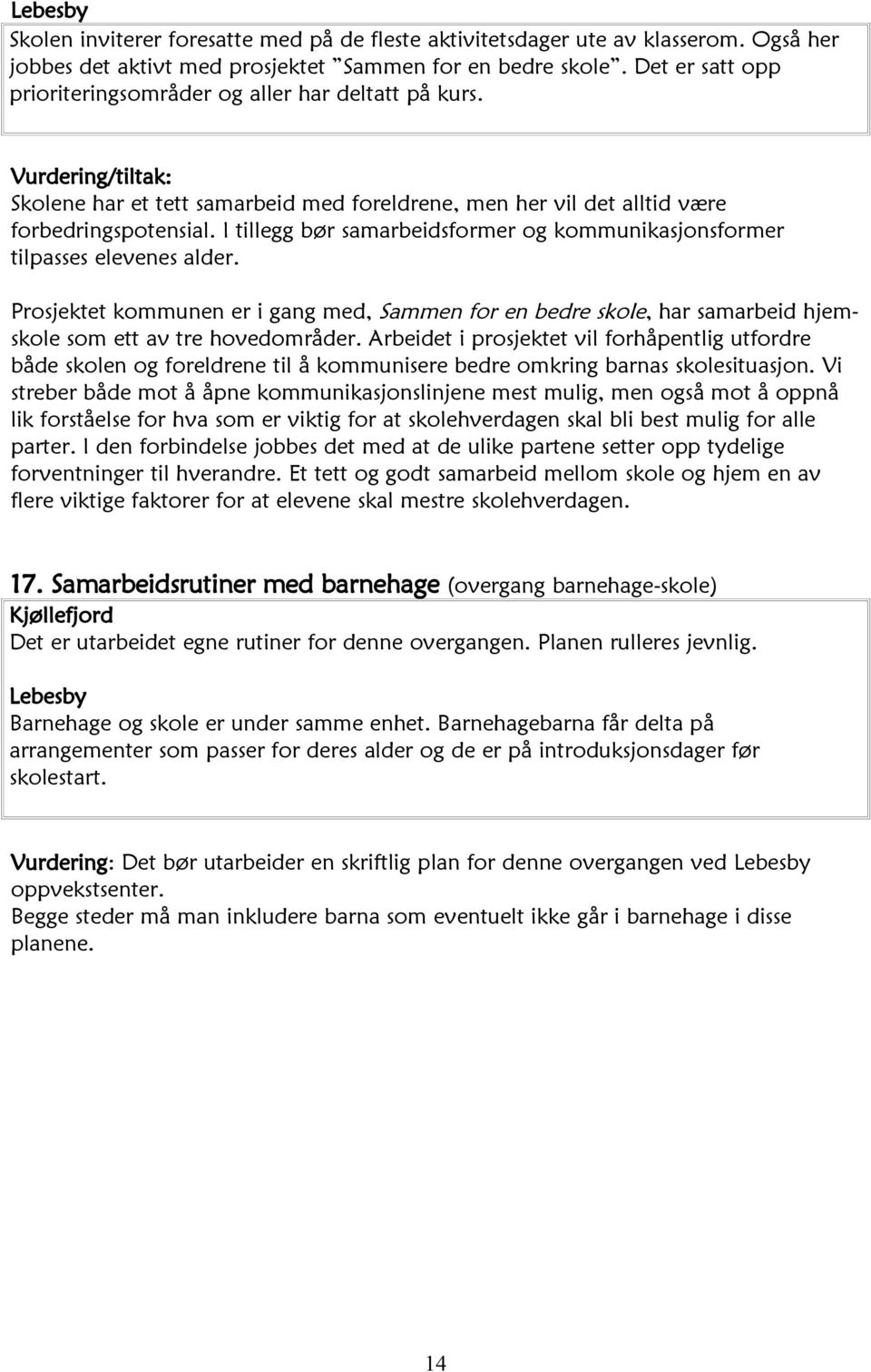 I tillegg bør samarbeidsformer og kommunikasjonsformer tilpasses elevenes alder. Prosjektet kommunen er i gang med, Sammen for en bedre skole, har samarbeid hjemskole som ett av tre hovedområder.