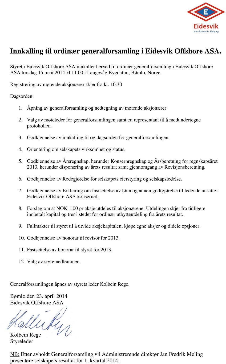 Valg av møteleder for generalforsamlingen samt en representant til å medundertegne protokollen. 3. Godkjennelse av innkalling til og dagsorden for generalforsamlingen. 4.