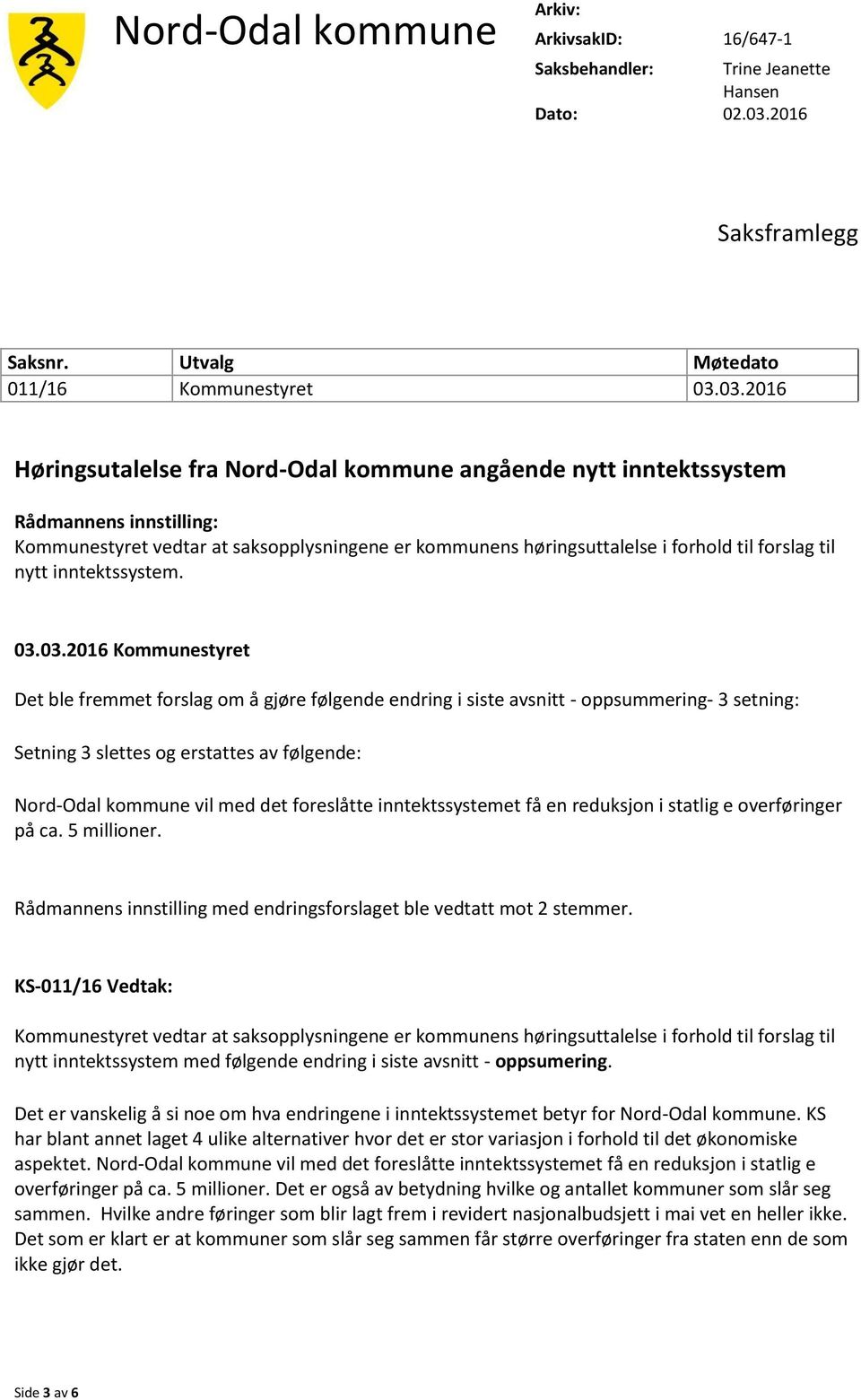 03.2016 Høringsutalelse fra Nord-Odal kommune angående nytt inntektssystem Rådmannens innstilling: Kommunestyret vedtar at saksopplysningene er kommunens høringsuttalelse i forhold til forslag til