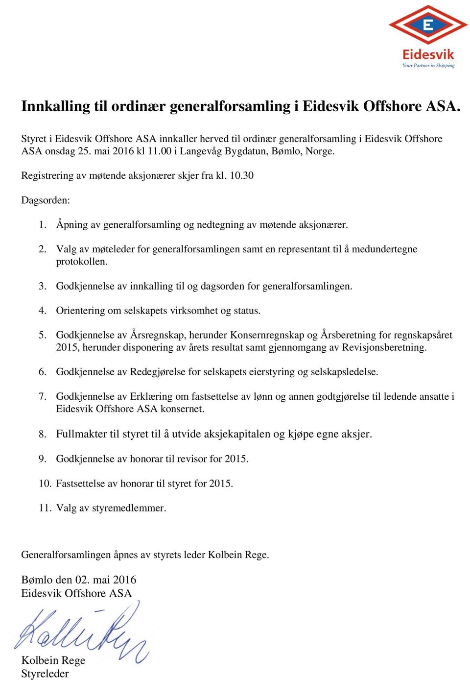 Valg av møteleder for generalforsamlingen samt en representant til å medundertegne protokollen. 3. Godkjennelse av innkalling til og dagsorden for generalforsamlingen. 4.