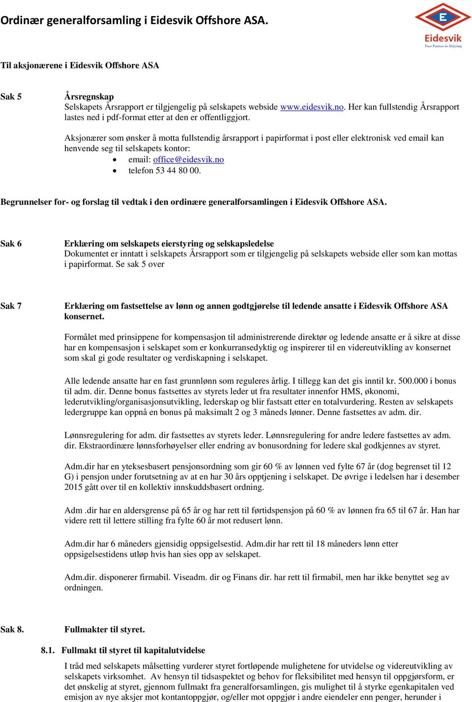 Aksjonærer som ønsker å motta fullstendig årsrapport i papirformat i post eller elektronisk ved email kan henvende seg til selskapets kontor: email: office@eidesvik.no telefon 53 44 80 00.