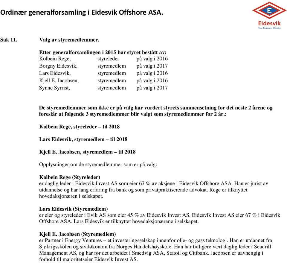 Jacobsen, styremedlem på valg i 2016 Synne Syrrist, styremedlem på valg i 2017 De styremedlemmer som ikke er på valg har vurdert styrets sammensetning for det neste 2 årene og foreslår at følgende 3