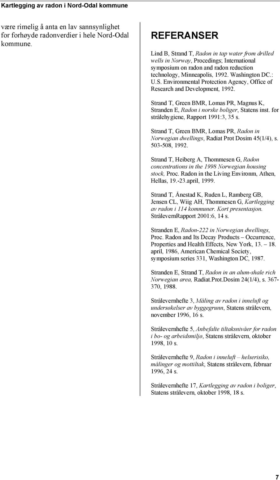 Strand T, Green BMR, Lomas PR, Magnus K, Stranden E, Radon i norske boliger, Statens inst. for strålehygiene, Rapport 1991:3, 35 s.