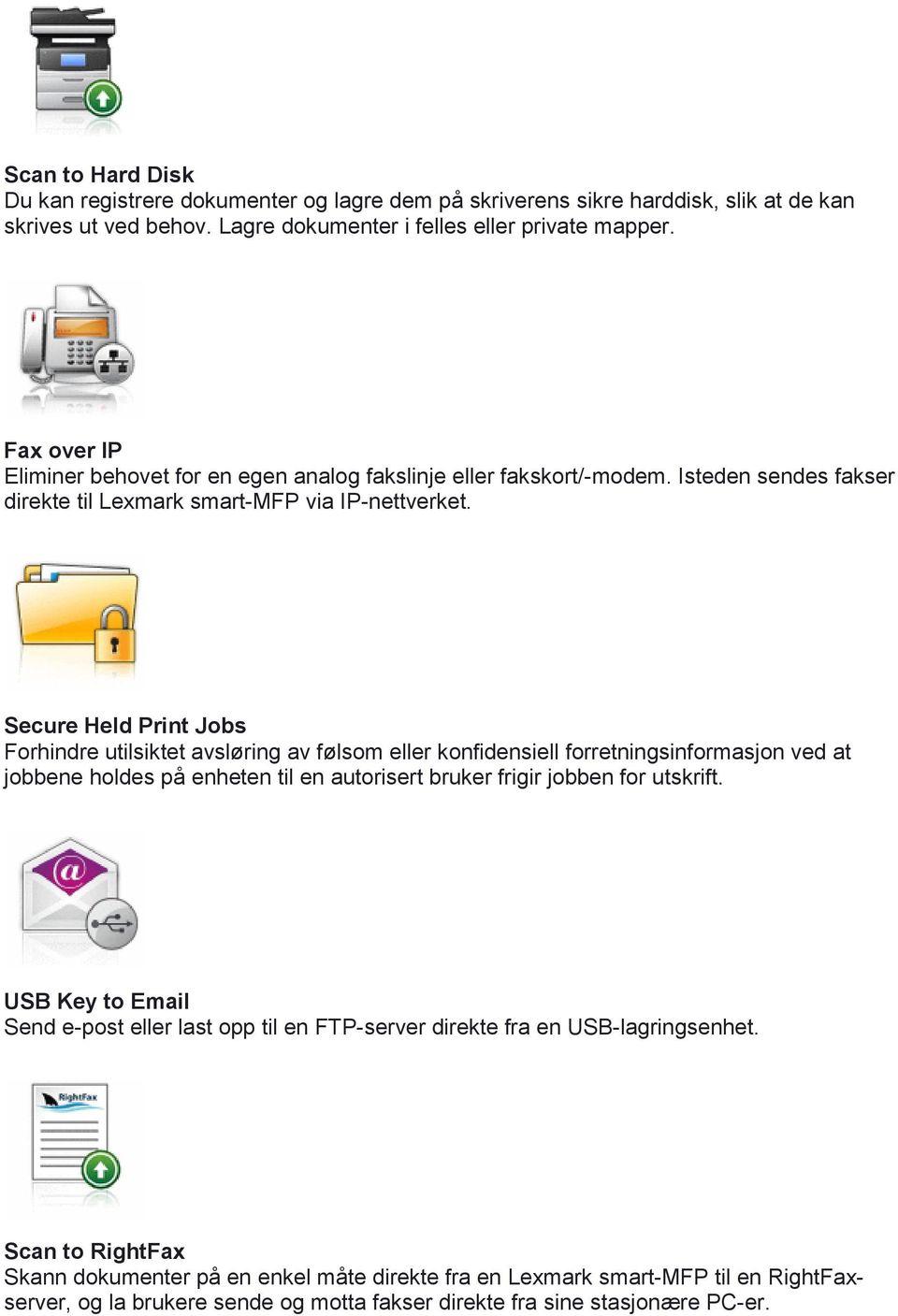 Secure Held Print Jobs Forhindre utilsiktet avsløring av følsom eller konfidensiell forretningsinformasjon ved at jobbene holdes på enheten til en autorisert bruker frigir jobben for utskrift.