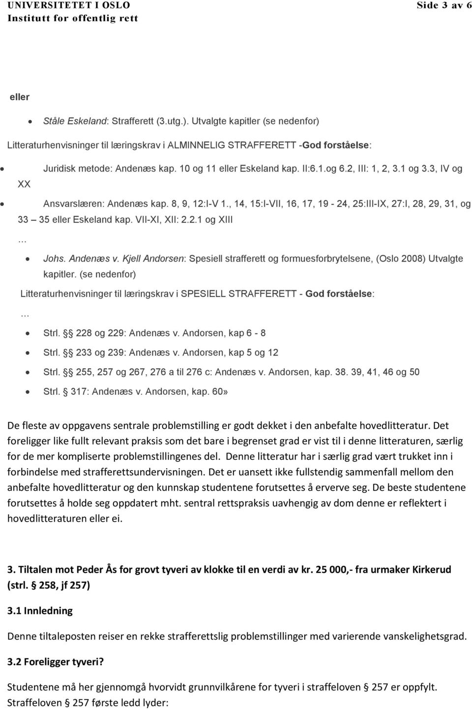 2, III: 1, 2, 3.1 og 3.3, IV og Ansvarslæren: Andenæs kap. 8, 9, 12:I-V 1., 14, 15:I-VII, 16, 17, 19-24, 25:III-IX, 27:I, 28, 29, 31, og 33 35 eller Eskeland kap. VII-XI, XII: 2.2.1 og XIII Johs.