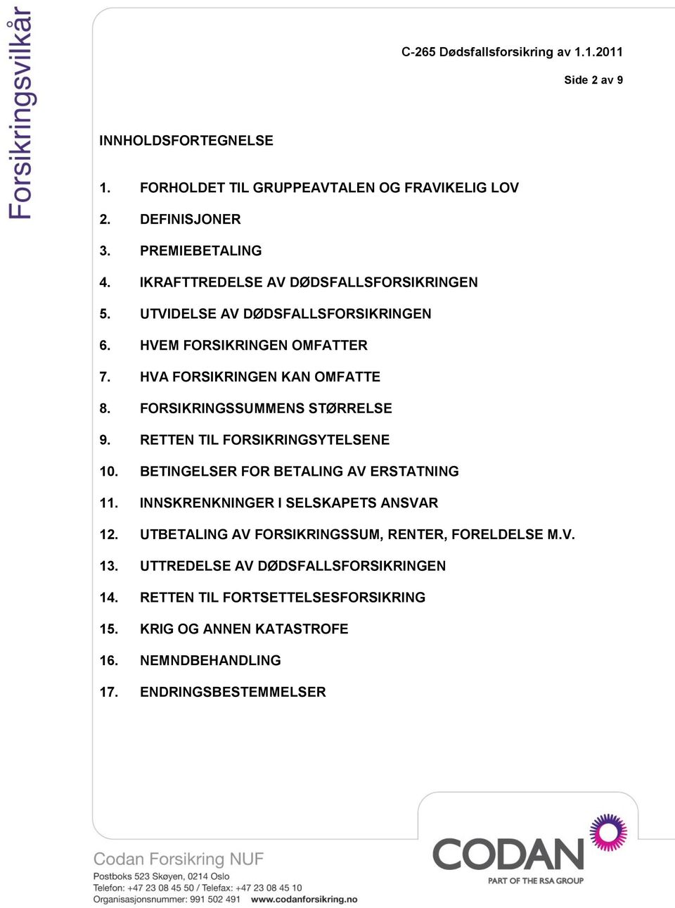 FORSIKRINGSSUMMENS STØRRELSE 9. RETTEN TIL FORSIKRINGSYTELSENE 10. BETINGELSER FOR BETALING AV ERSTATNING 11. INNSKRENKNINGER I SELSKAPETS ANSVAR 12.