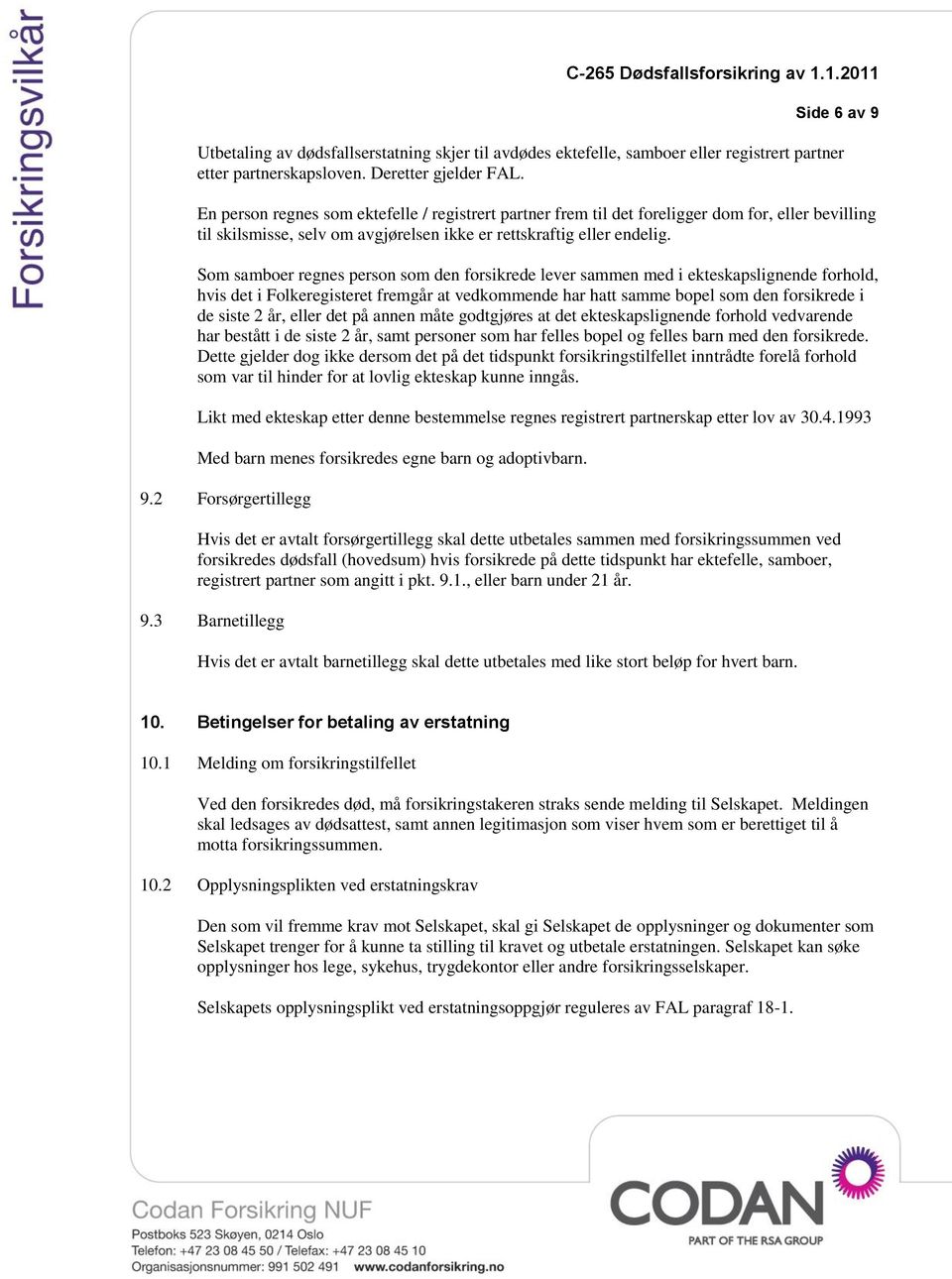 Som samboer regnes person som den forsikrede lever sammen med i ekteskapslignende forhold, hvis det i Folkeregisteret fremgår at vedkommende har hatt samme bopel som den forsikrede i de siste 2 år,