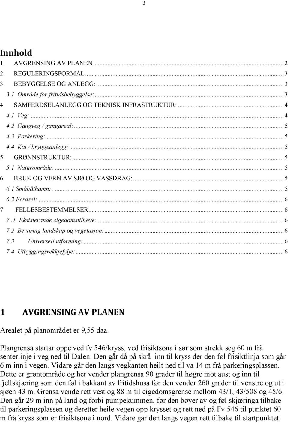 .. 6 7 FELLESBESTEMMELSER... 6 7.1 Eksisterande eigedomstilhøve:... 6 7.2 Bevaring landskap og vegetasjon:... 6 7.3 Universell utforming:... 6 7.4 Utbyggingsrekkjefylje:.