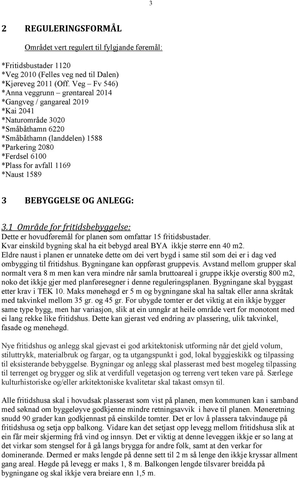 *Naust 1589 3 BEBYGGELSE OG ANLEGG: 3.1 Område for fritidsbebyggelse: Dette er hovudføremål for planen som omfattar 15 fritidsbustader.