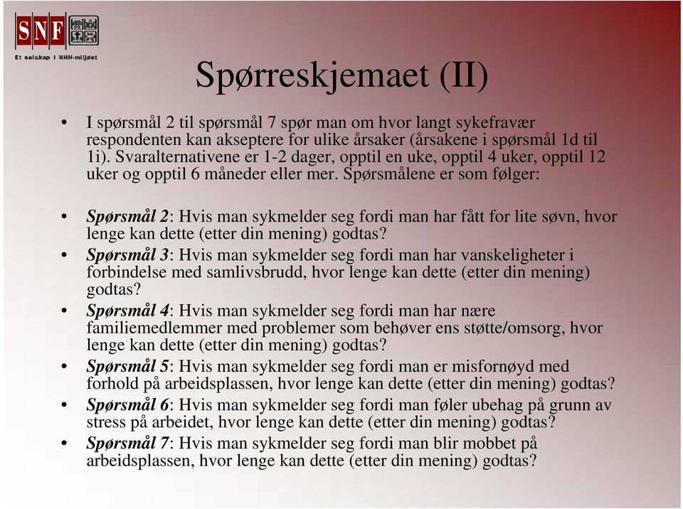 Spørsmålene er som følger: Spørsmål 2: Hvis man sykmelder seg fordi man har fått for lite søvn, hvor lenge kan dette (etter din mening) godtas?