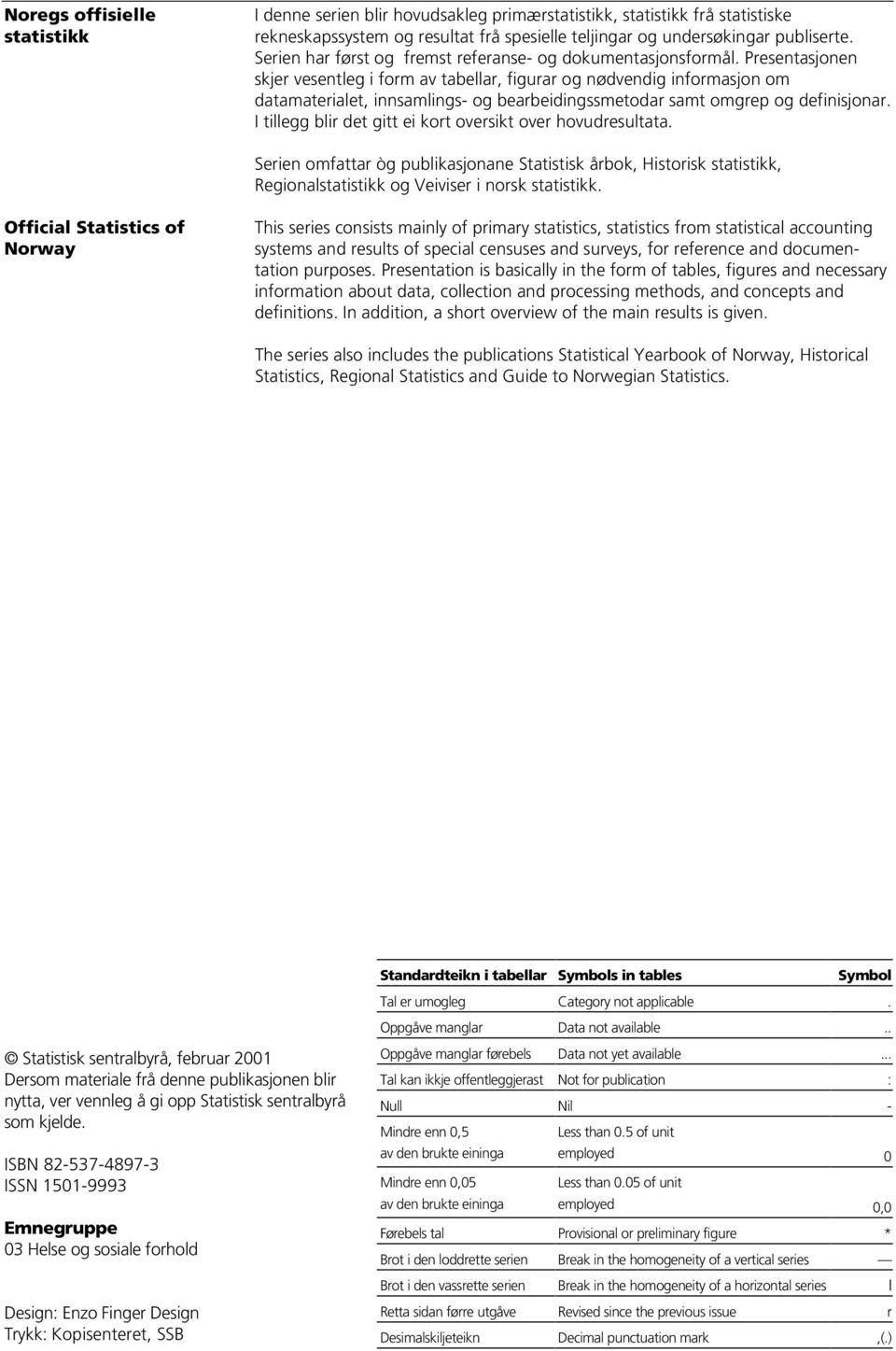 Presentasjonen skjer vesentleg i form av tabellar, figurar og nødvendig informasjon om datamaterialet, innsamlings- og bearbeidingssmetodar samt omgrep og definisjonar.