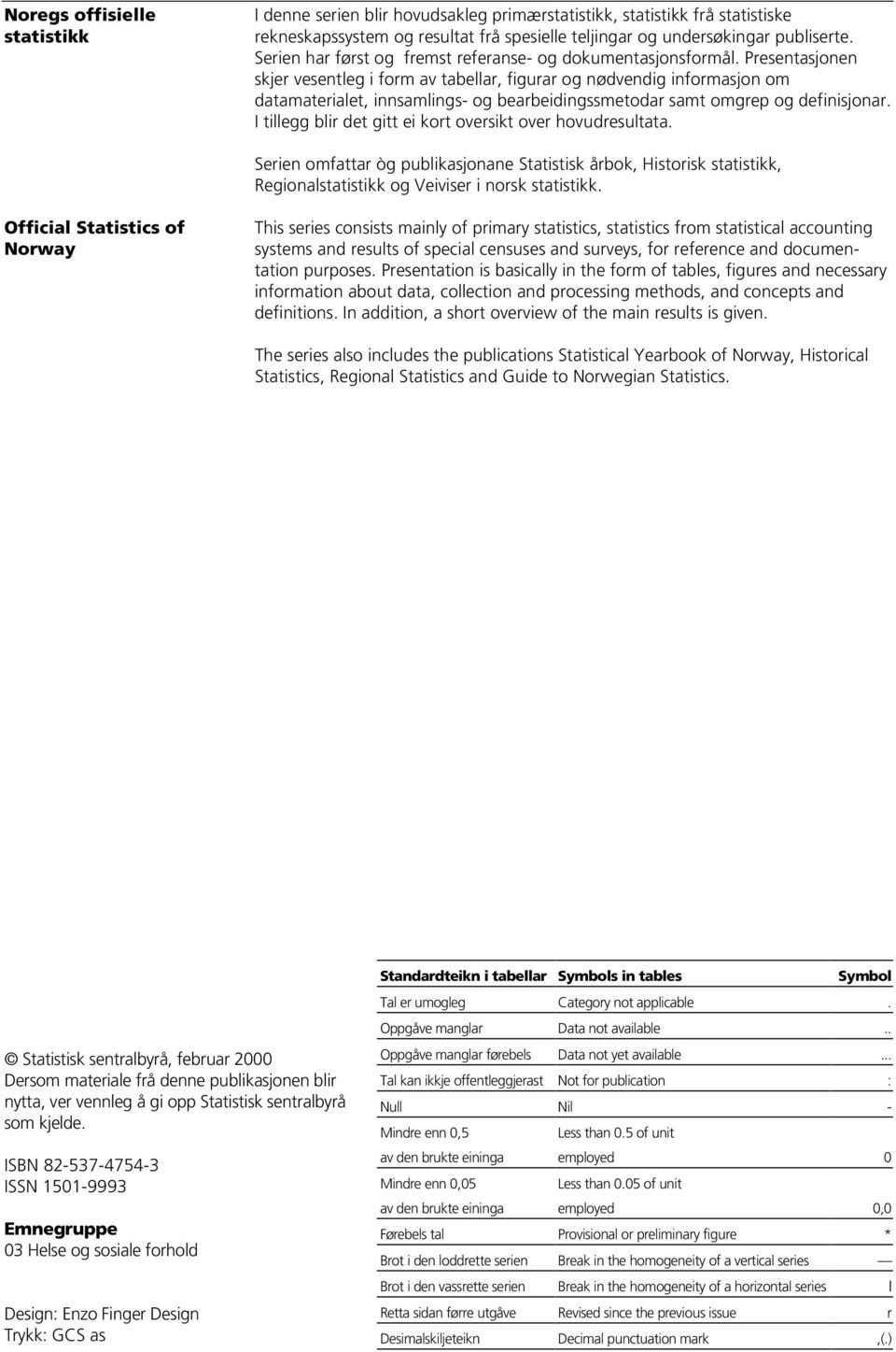 Presentasjonen skjer vesentleg i form av tabellar, figurar og nødvendig informasjon om datamaterialet, innsamlings- og bearbeidingssmetodar samt omgrep og definisjonar.