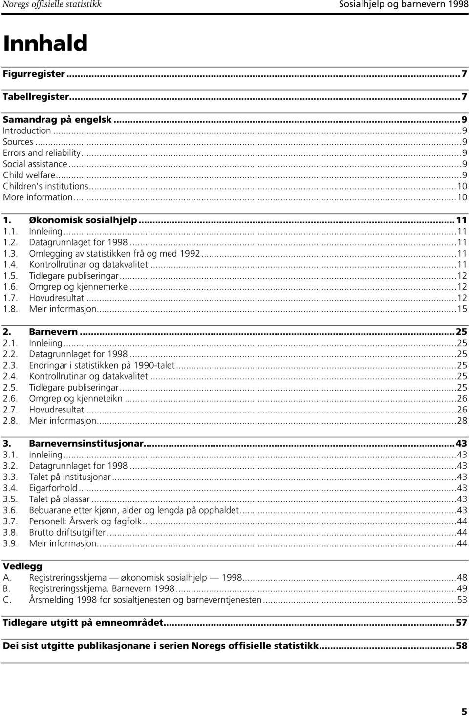 Omlegging av statistikken frå og med 1992...11 1.4. Kontrollrutinar og datakvalitet...11 1.5. Tidlegare publiseringar...12 1.6. Omgrep og kjennemerke...12 1.7. Hovudresultat...12 1.8.