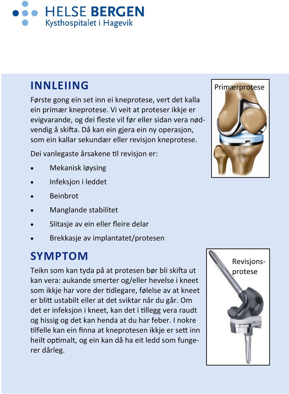 Primærprotese Dei vanlegaste årsakene l revisjon er: Mekanisk løysing Infeksjon i leddet Beinbrot Manglande stabilitet Slitasje av ein eller fleire delar Brekkasje av implantatet/protesen SYMPTOM