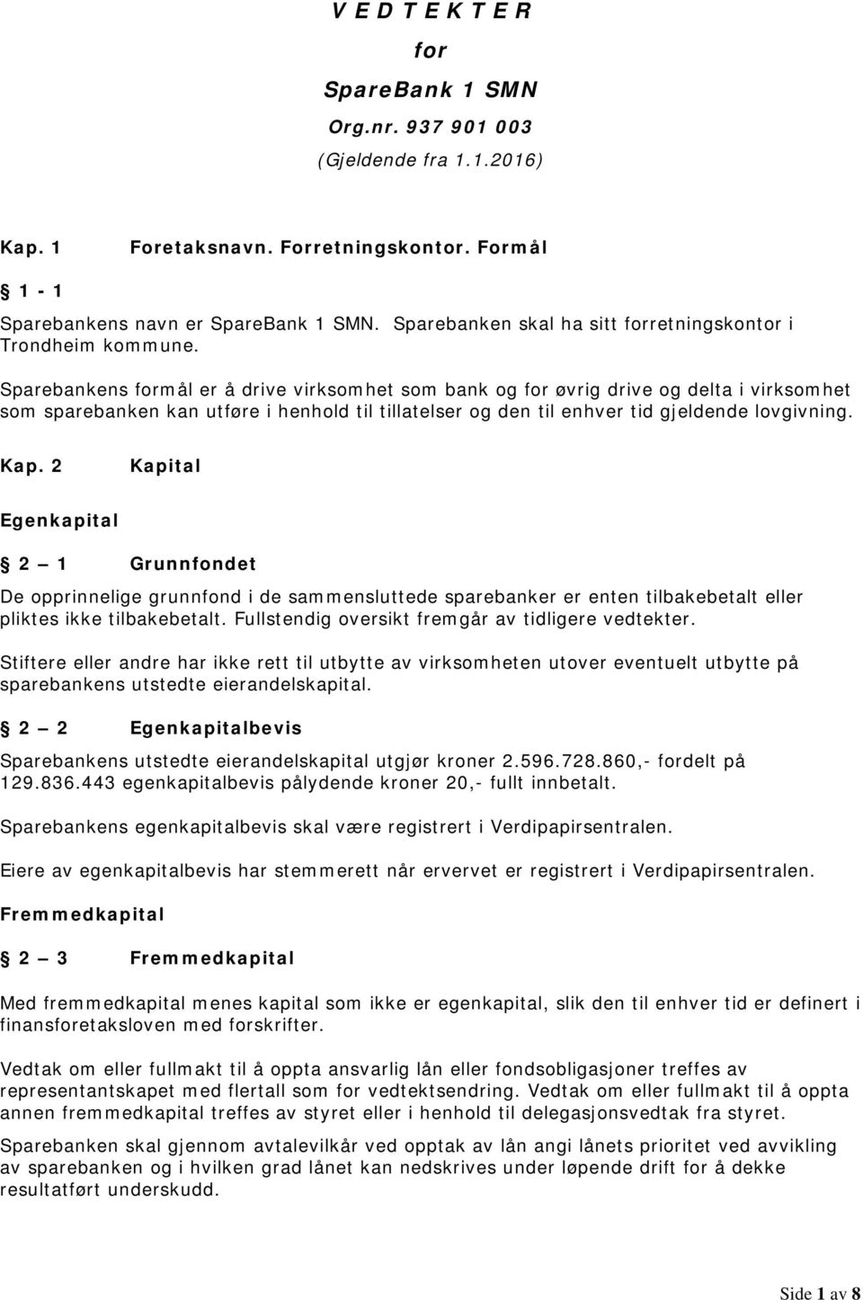 Sparebankens formål er å drive virksomhet som bank og for øvrig drive og delta i virksomhet som sparebanken kan utføre i henhold til tillatelser og den til enhver tid gjeldende lovgivning. Kap.