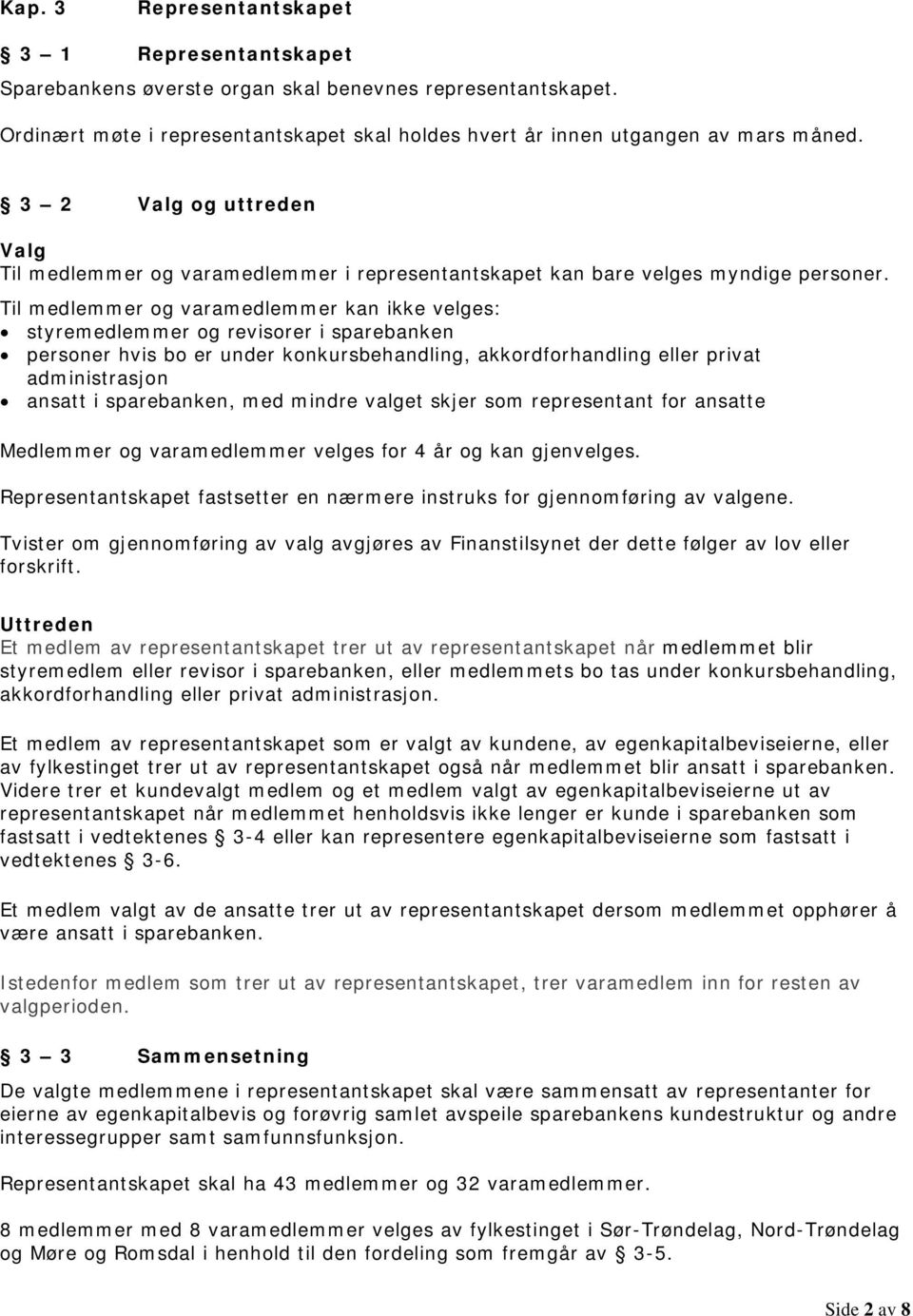 Til medlemmer og varamedlemmer kan ikke velges: styremedlemmer og revisorer i sparebanken personer hvis bo er under konkursbehandling, akkordforhandling eller privat administrasjon ansatt i