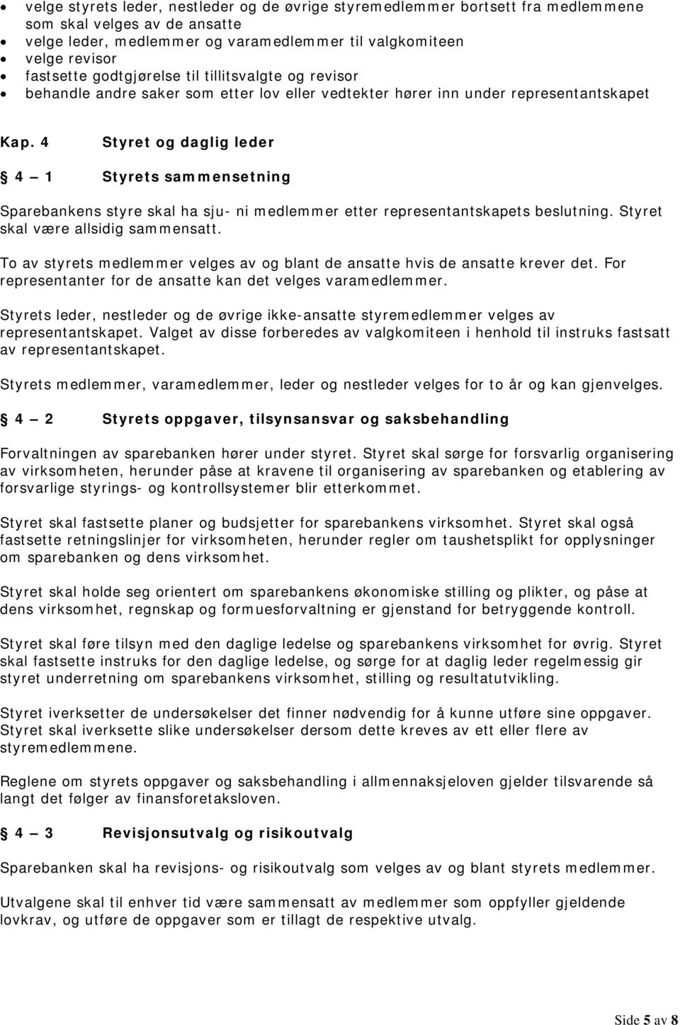 4 Styret og daglig leder 4 1 Styrets sammensetning Sparebankens styre skal ha sju- ni medlemmer etter representantskapets beslutning. Styret skal være allsidig sammensatt.