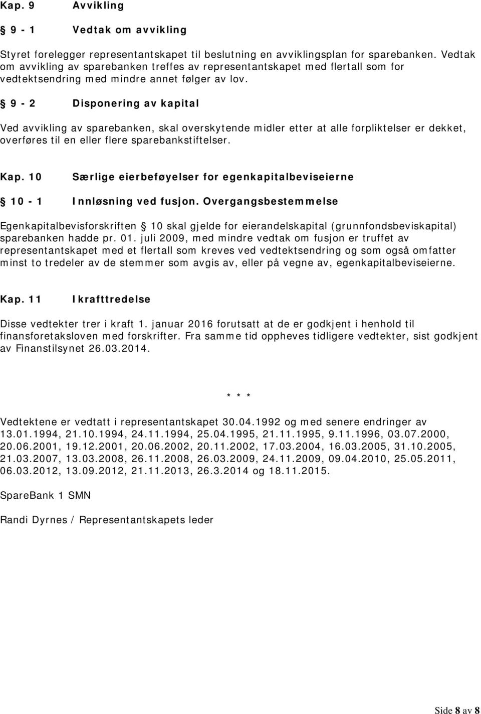 9-2 Disponering av kapital Ved avvikling av sparebanken, skal overskytende midler etter at alle forpliktelser er dekket, overføres til en eller flere sparebankstiftelser. Kap.