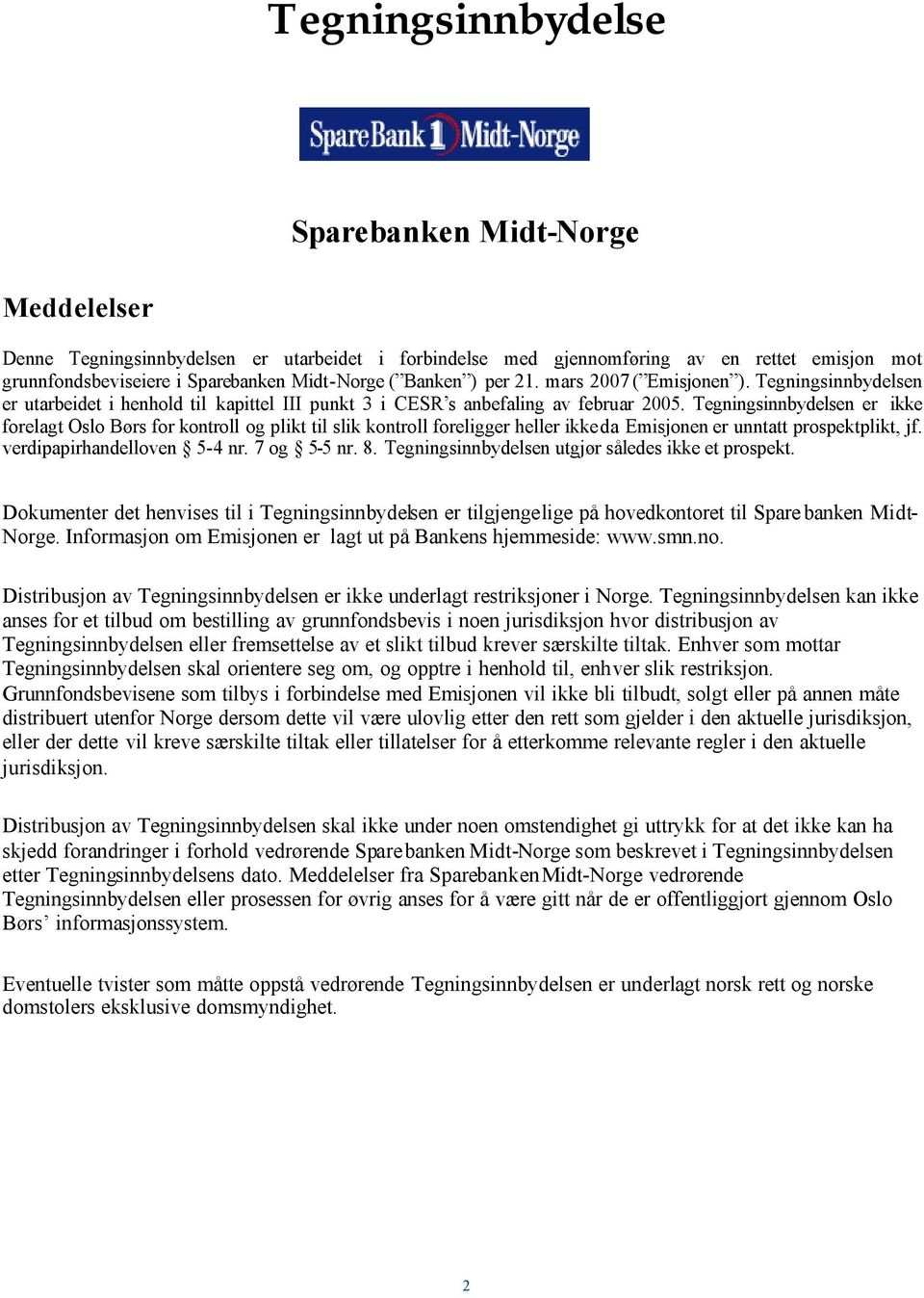 Tegningsinnbydelsen er ikke forelagt Oslo Børs for kontroll og plikt til slik kontroll foreligger heller ikke da Emisjonen er unntatt prospektplikt, jf. verdipapirhandelloven 5-4 nr. 7 og 5-5 nr. 8.