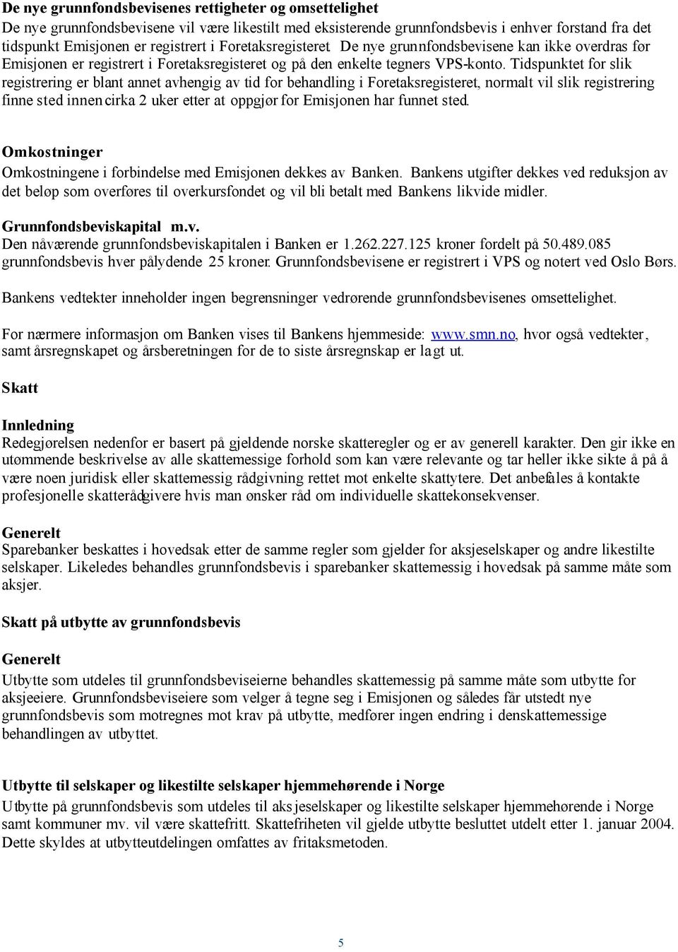 Tidspunktet for slik registrering er blant annet avhengig av tid for behandling i Foretaksregisteret, normalt vil slik registrering finne sted innen cirka 2 uker etter at oppgjør for Emisjonen har