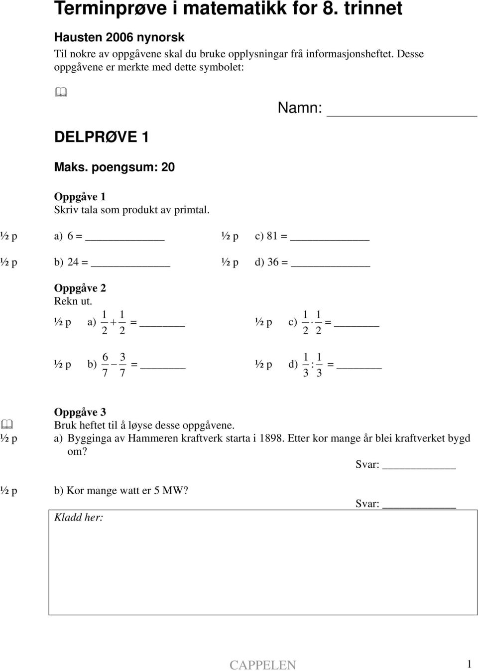 ½ p a) 6 = ½ p c) 81 = ½ p b) 24 = ½ p d) 36 = Oppgåve 2 Rekn ut.