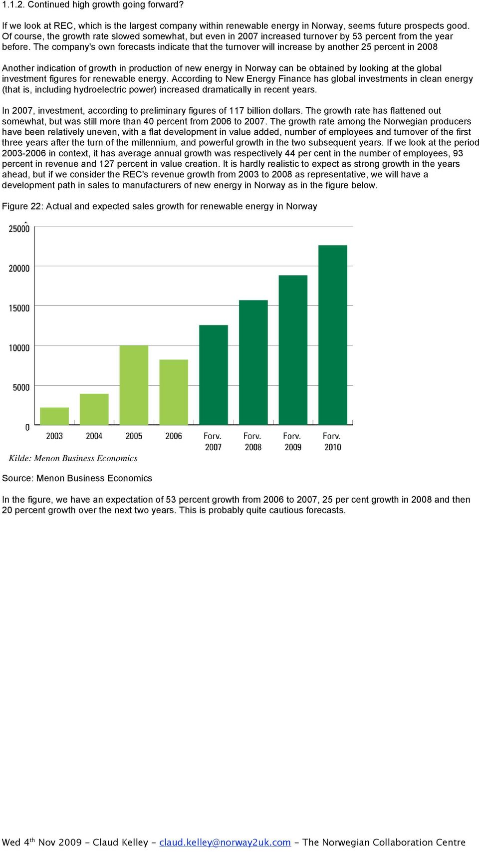 The company's own forecasts indicate that the turnover will increase by another 25 percent in 2008 Another indication of growth in production of new energy in Norway can be obtained by looking at the