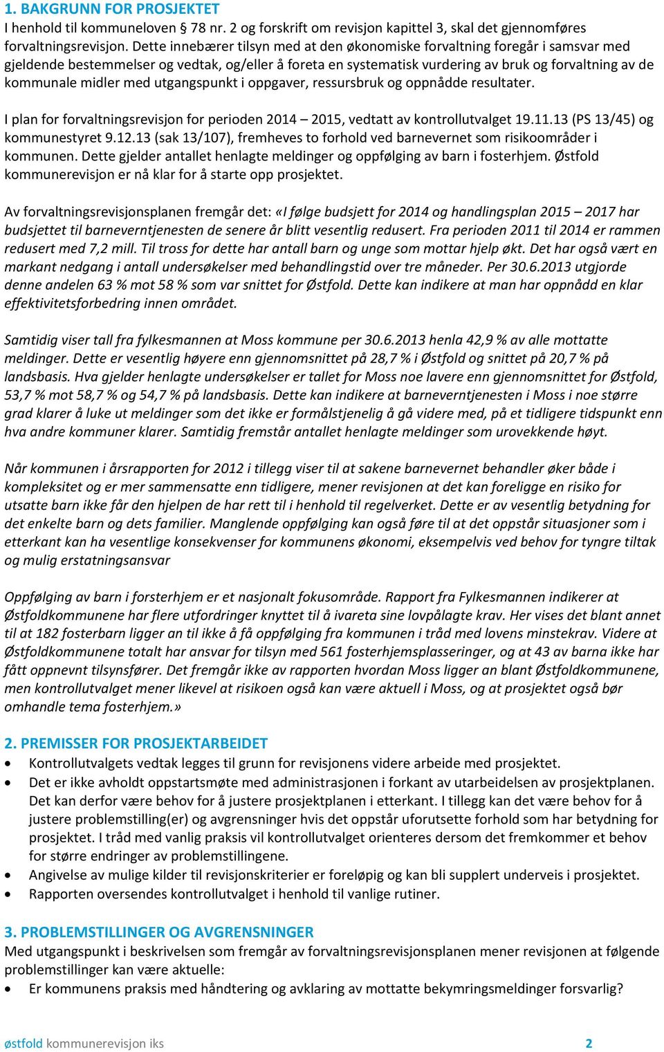 midler med utgangspunkt i oppgaver, ressursbruk og oppnådde resultater. I plan for forvaltningsrevisjon for perioden 2014 2015, vedtatt av kontrollutvalget 19.11.13 (PS 13/45) og kommunestyret 9.12.