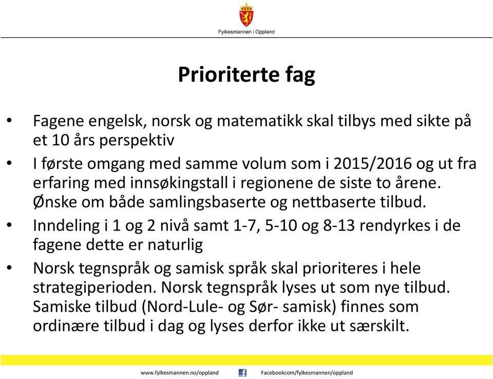 Inndeling i 1 og 2 nivå samt 1-7, 5-10 og 8-13 rendyrkes i de fagene dette er naturlig Norsk tegnspråk og samisk språk skal prioriteres i hele