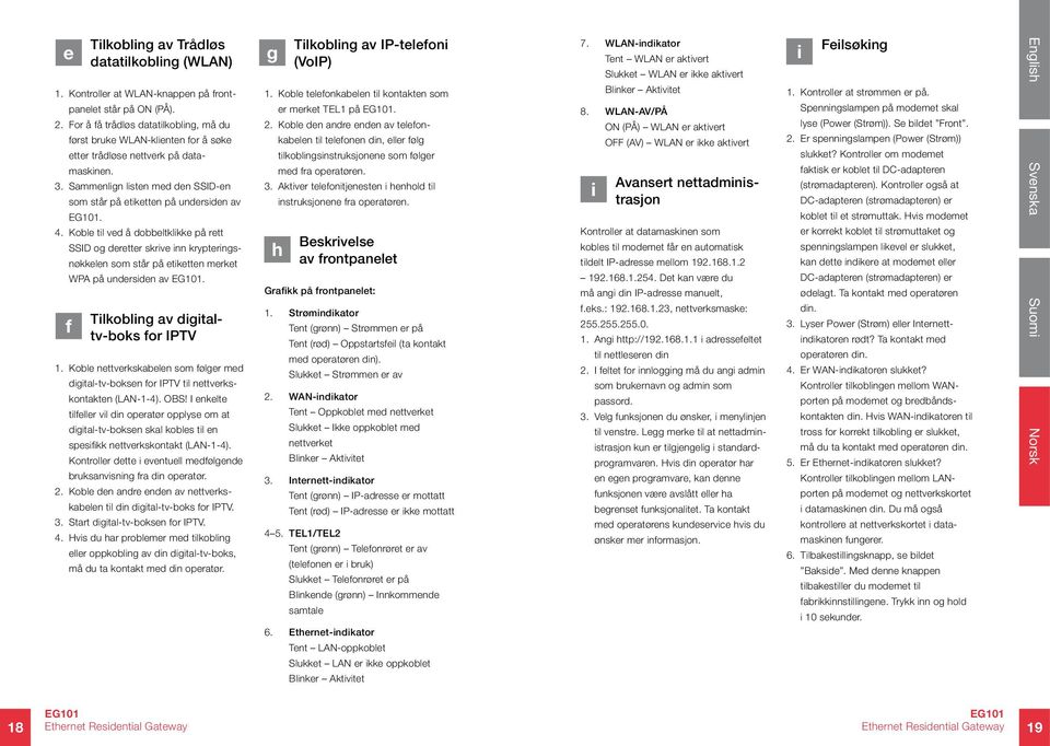 Koble til ved å dobbeltklikke på rett SSID og deretter skrive inn krypteringsnøkkelen som står på etiketten merket WPA på undersiden av. f Tilkobling av digitaltv-boks for IPTV 1.