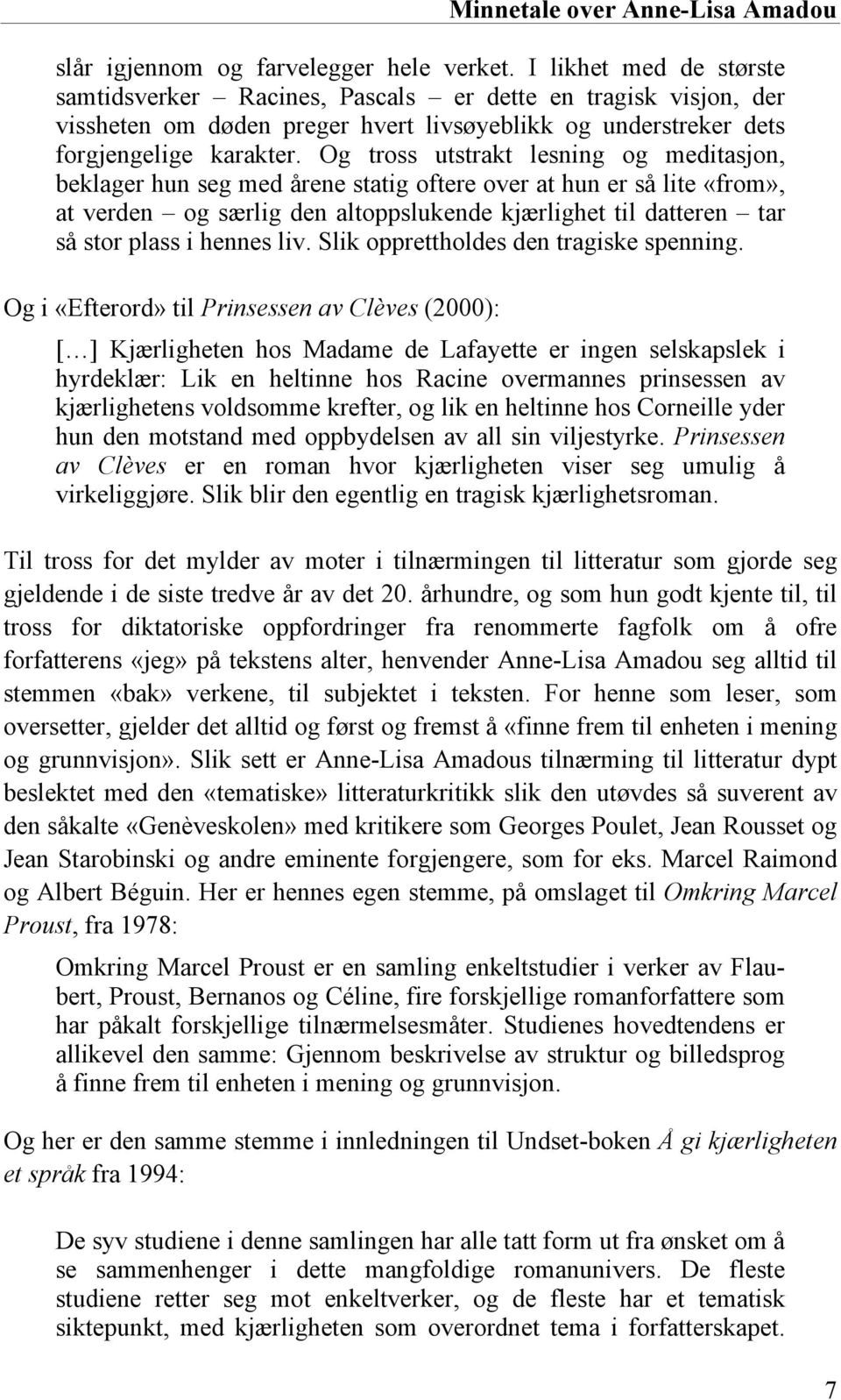 Og tross utstrakt lesning og meditasjon, beklager hun seg med årene statig oftere over at hun er så lite «from», at verden og særlig den altoppslukende kjærlighet til datteren tar så stor plass i